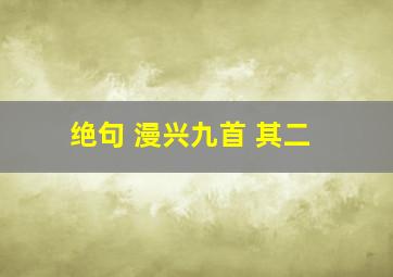 绝句 漫兴九首 其二